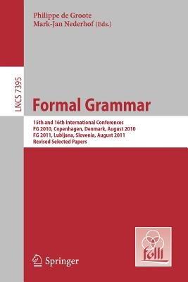 Formal Grammar: 15th and 16th International Conference on Formal GrammarFG 2010 Copenhagen, Denmark, August 2010FG 2011 Lubljana, Slovenia, August 2011 - cover