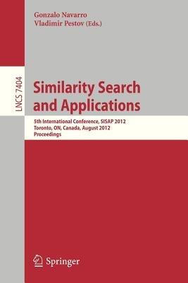 Similarity Search and Applications: 5th International Conference, SISAP 2012, Toronto, ON, Canada, August 9-10, 2012, Proceedings - cover