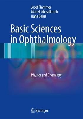 Basic Sciences in Ophthalmology: Physics and Chemistry - Josef Flammer,Maneli Mozaffarieh,Hans Bebie - cover