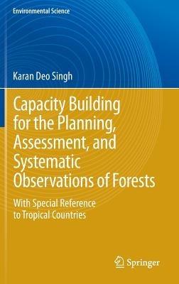 Capacity Building for the Planning, Assessment and Systematic Observations of Forests: With Special Reference to Tropical Countries - Karan Deo Singh - cover