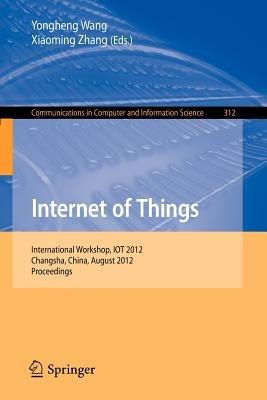 Internet of Things: International Workshop, IOT 2012, Changsha, China, August 17-19, 2012. Proceedings - cover