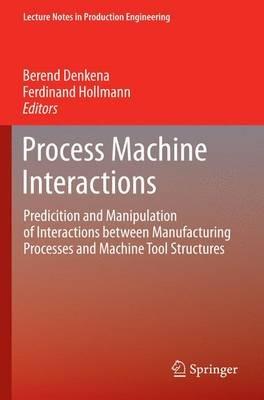 Process Machine Interactions: Predicition and Manipulation of Interactions between Manufacturing Processes and Machine Tool Structures - cover
