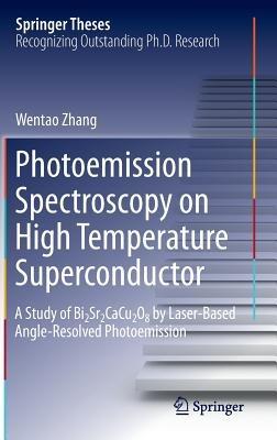 Photoemission Spectroscopy on High Temperature Superconductor: A Study of Bi2Sr2CaCu2O8 by Laser-Based Angle-Resolved Photoemission - Wentao Zhang - cover