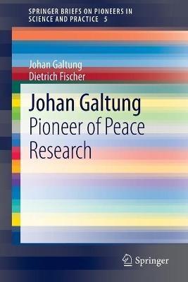 Johan Galtung: Pioneer of Peace Research - Johan Galtung,Dietrich Fischer - cover