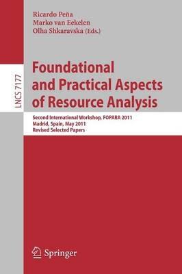 Foundational and Practical Aspects of Resource Analysis: Second International Workshop, FOPARA 2011, Madrid, Spain, May 19, 2011, Revised Selected Papers - cover
