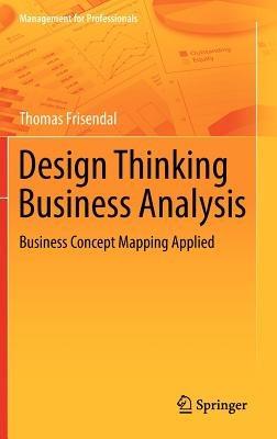 Design Thinking Business Analysis: Business Concept Mapping Applied - Thomas Frisendal - cover