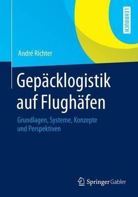 Gepäcklogistik auf Flughäfen: Grundlagen, Systeme, Konzepte und Perspektiven - André Richter - cover