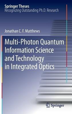 Multi-Photon Quantum Information Science and Technology in Integrated Optics - Jonathan C.F. Matthews - cover