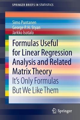 Formulas Useful for Linear Regression Analysis and Related Matrix Theory: It's Only Formulas But We Like Them - Simo Puntanen,George P. H. Styan,Jarkko Isotalo - cover