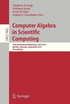 Computer Algebra in Scientific Computing: 14th International Workshop, CASC 2012, Maribor, Slovenia, September 3-6, 2012, Proceedings - cover