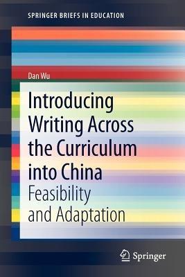 Introducing Writing Across the Curriculum into China: Feasibility and Adaptation - Dan Wu - cover