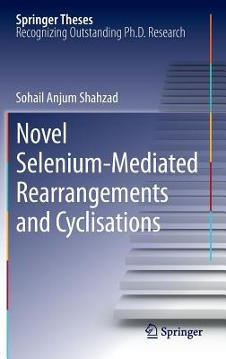 Novel Selenium-Mediated Rearrangements and Cyclisations - Sohail Anjum Shahzad - cover