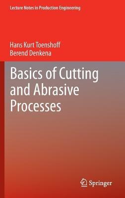 Basics of Cutting and Abrasive Processes - Hans Kurt Toenshoff,Berend Denkena - cover