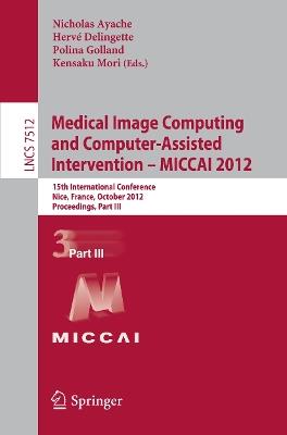 Medical Image Computing and Computer-Assisted Intervention -- MICCAI 2012: 15th International Conference, Nice, France, October 1-5, 2012, Proceedings, Part III - cover