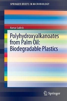 Polyhydroxyalkanoates from Palm Oil: Biodegradable Plastics - Kumar Sudesh - cover