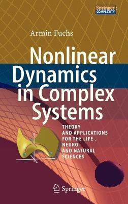 Nonlinear Dynamics in Complex Systems: Theory and Applications for the Life-, Neuro- and Natural Sciences - Armin Fuchs - cover