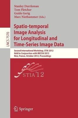Spatio-temporal Image Analysis for Longitudinal and Time-Series Image Data: Second International Workshop, STIA 2012, Held in Conjunction with MICCAI 2012, Nice, France, October 1, 2012, Proceedings - cover