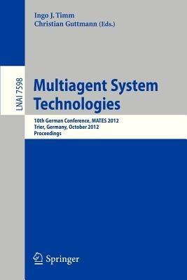 Multiagent System Technologies: 10th German Conference, MATES 2012, Trier Germany, October 10-12, 2012, Proceedings - cover