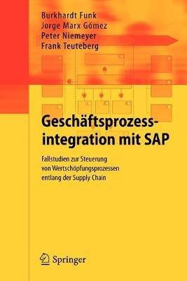 Geschäftsprozessintegration mit SAP: Fallstudien zur Steuerung von Wertschöpfungsprozessen entlang der Supply Chain - Burkhardt Funk,Jorge Marx Gómez,Peter Niemeyer - cover
