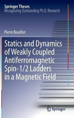 Statics and Dynamics of Weakly Coupled Antiferromagnetic Spin-1/2 Ladders in a Magnetic Field - Pierre Bouillot - cover
