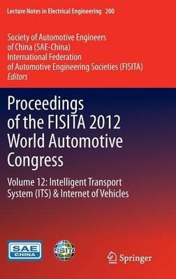 Proceedings of the FISITA 2012 World Automotive Congress: Volume 12: Intelligent Transport System(ITS) & Internet of Vehicles - cover