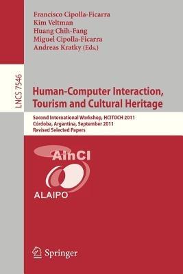 Human-Computer Interaction, Tourism and Cultural Heritage: Second International Workshop, HCITOCH 2011, Cordoba, Argentina, September 14-15, 2011, Revised Selected Papers - cover