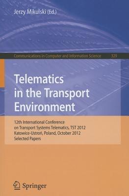 Telematics in the Transport Environment: 12th International Conference on Transport Systems Telematics, TST 2012, Katowice-Ustron, Poland, October 10--13, 2012, Selected Papers - cover