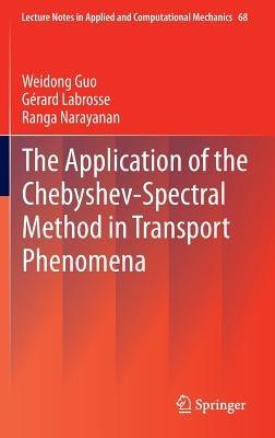 The Application of the Chebyshev-Spectral Method in Transport Phenomena - Weidong Guo,Gérard Labrosse,Ranga Narayanan - cover