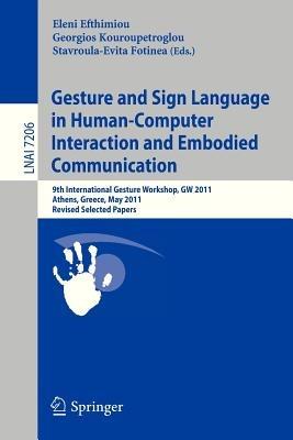 Gesture and Sign Language in Human-Computer Interaction and Embodied Communication: 9th International Gesture Workshop, GW 2011, Athens, Greece, May 25-27, 2011, Revised Selected Papers - cover