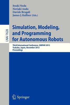 Simulation, Modeling, and Programming for Autonomous Robots: Third International Conference, SIMPAR 2012, Tsukuba, Japan, November 5-8, 2012, Proceedings - cover