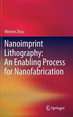 Nanoimprint Lithography: An Enabling Process for Nanofabrication - Weimin Zhou - cover