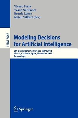 Modeling Decisions for Artificial Intelligence: 9th International Conference, MDAI 2012, Girona, Catalonia, Spain, November 21-23, 2012, Proceedings - cover
