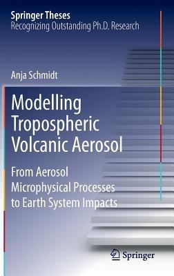 Modelling Tropospheric Volcanic Aerosol: From Aerosol Microphysical Processes to Earth System Impacts - Anja Schmidt - cover