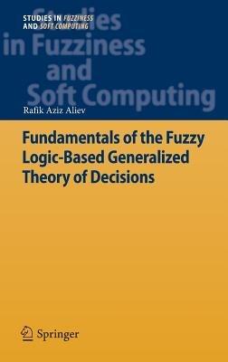 Fundamentals of the Fuzzy Logic-Based Generalized Theory of Decisions - Rafik Aziz Aliev - cover