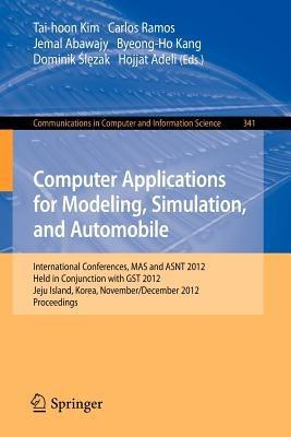 Computer Applications for Modeling, Simulation, and Automobile: International Conferences, MAS and ASNT 2012, Held in Conjunction with GST 2012, Jeju Island, Korea, November 28-December 2, 2012. Proceedings - cover