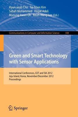 Green and Smart Technology with Sensor Applications: International Conferences, GST and SIA 2012, Jeju Island, Korea, November 28-December 2, 2012. Proceedings - cover