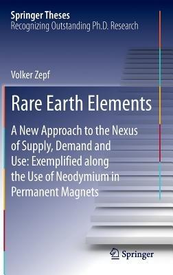 Rare Earth Elements: A New Approach to the Nexus of Supply, Demand and Use: Exemplified along the Use of Neodymium in Permanent Magnets - Volker Zepf - cover