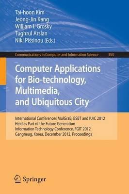 Computer Applications for Bio-technology, Multimedia and Ubiquitous City: International Conferences, MulGraB, BSBT and IUrC 2012, Held as Part of the Future Generation Information Technology Conference, FGIT 2012, Gangneug, Korea, December 16-19, 2012. Proceedings - cover