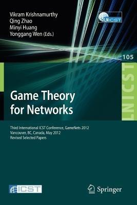 Game Theory for Networks: Third International ICST Conference, GameNets 2012, Vancouver, Canada, May 24-26, 2012, Revised Selected Papers - cover