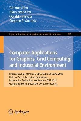 Computer Applications for Graphics, Grid Computing, and Industrial Environment: International Conferences, GDC, IESH and CGAG 2012, Held as Part of the Future Generation Information Technology Conference, FGIT 2012, Gangneug, Korea, December 16-19, 2012. Proceedings - cover