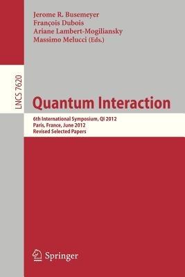 Quantum Interaction: 6th International Symposium, QI 2012, Paris, June 27-29, 2012, Revised Selected Papers - cover