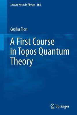 A First Course in Topos Quantum Theory - Cecilia Flori - cover