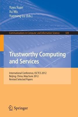 Trustworthy Computing and Services: International Conference, ISCTCS 2012, Beijing, China, May/June 2012, Revised Selected Papers - cover
