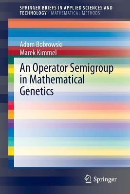 An Operator Semigroup in Mathematical Genetics - Adam Bobrowski,Marek Kimmel - cover
