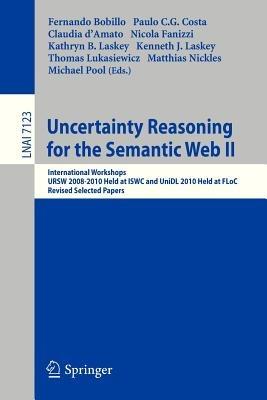 Uncertainty Reasoning for the Semantic Web II: International Workshops URSW 2008-2010 Held at ISWC and UniDL 2010 Held at Floc, Revised Selected Papers - cover