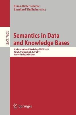 Semantics in Data and Knowledge Bases: 5th International Workshop SDKB 2011, Zürich, Switzerland, July 3, 2011, Revised Selected Papers - cover