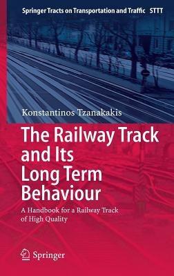 The Railway Track and Its Long Term Behaviour: A Handbook for a Railway Track of High Quality - Konstantinos Tzanakakis - cover