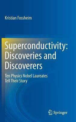 Superconductivity: Discoveries and Discoverers: Ten Physics Nobel Laureates Tell Their Story - Kristian Fossheim - cover