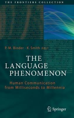 The Language Phenomenon: Human Communication from Milliseconds to Millennia - cover