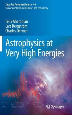 Astrophysics at Very High Energies: Saas-Fee Advanced Course 40. Swiss Society for Astrophysics and Astronomy - Felix Aharonian,Lars Bergström,Charles Dermer - cover